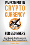 Investment in Crypto Currency for Beginners: Short Guide to Small Investments and Trade to Create Passive Income w sklepie internetowym Libristo.pl