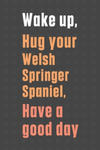 Wake up, Hug your Welsh Springer Spaniel, Have a good day: For Welsh Springer Spaniel Dog Fans w sklepie internetowym Libristo.pl