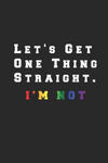 Let's Get One Thing Straight I'm Not: Proud LGBT, Gay book, Lesbian, Pride, Transgender, Feminization Pride Awareness Month Gift 110 Page - 6" x 9" w sklepie internetowym Libristo.pl