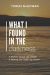 What I Found in the Darkness: A Memoir About Life, Death, & Making Our Suffering Matter w sklepie internetowym Libristo.pl