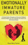 Emotionally Immature Parents: A Practical Guide to Recognize and Overcome Childhood Emotional Neglect and Lack of Empathy from Absent and Self-Invol w sklepie internetowym Libristo.pl