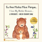 A Portuguese - English Children's Book: I Love My Mother Because: Eu Amo Minha M?e Porque: For Kids Age 3 And Up: Great Mother's Day Gift Idea For Mom w sklepie internetowym Libristo.pl