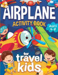 Airplane Activity Book for Kids Ages 4-8: Fun Airplane Activities for Kids. Travel Activity Workbook for Road Trips, Flying and Traveling: Planes Colo w sklepie internetowym Libristo.pl