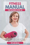 Fitness Manual for Women Over 50: A Guide for Women to Always Stay Active and Make the Weight Loss possible by adopting Healthy Lifestyle Habits, Soft w sklepie internetowym Libristo.pl