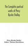 complete poetical works of Percy Bysshe Shelley, including materials never before printed in any edition of the poems w sklepie internetowym Libristo.pl