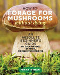 How to Forage for Mushrooms without Dying: An Absolute Beginner's Guide to Identifying 29 Wild, Edible Mushrooms w sklepie internetowym Libristo.pl