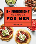 The 5-Ingredient Cookbook for Men: 115 Recipes for Men with Big Appetites and Little Time w sklepie internetowym Libristo.pl