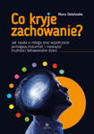 Co kryje zachowanie?. Jak nauka o mózgu oraz współczucie pomagają zrozumieć i rozwiązać trudności behawioralne dzieci w sklepie internetowym Libristo.pl