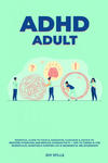 ADHD adult - Essential Guide to Tackle ADD/ADHD, Guidance & Advice to Restore Attention and Reduce Hyperactivity + Tips to thrive in the workplace, Ma w sklepie internetowym Libristo.pl