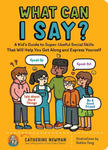 What Can I Say?: A Kid's Guide to Super-Useful Social Skills to Help You Get Along and Express Yourself w sklepie internetowym Libristo.pl