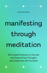 Manifesting Through Meditation: 100 Guided Practices to Harness the Power of Your Thoughts and Create the Life You Want w sklepie internetowym Libristo.pl