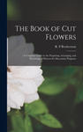 The Book of Cut Flowers: a Complete Guide to the Preparing, Arranging, and Preserving of Flowers for Decorative Purposes w sklepie internetowym Libristo.pl