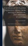 Catalogue of Plaster Reproductions From Antique, Medieval and Modern Sculpture w sklepie internetowym Libristo.pl