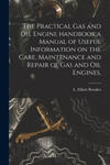 Practical Gas and Oil Engine Handbook;a Manual of Useful Information on the Care, Maintenance and Repair of Gas and Oil Engines, w sklepie internetowym Libristo.pl