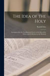 The Idea of the Holy; an Inquiry Into the Non-rational Factor in the Idea of the Divine and Its Relation to the Rational w sklepie internetowym Libristo.pl