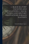 1. Black Sea Port Facilities and Installations 2. Naval Vessels and Military Observations in Black Sea Ports w sklepie internetowym Libristo.pl