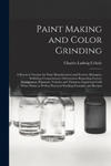 Paint Making and Color Grinding; a Practical Treatise for Paint Manufacturers and Factory Managers, Including Comprehensive Information Regarding Fact w sklepie internetowym Libristo.pl