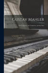 Gustav Mahler: the Composer, the Conductor, and the Man w sklepie internetowym Libristo.pl