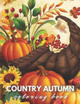 Country Autumn Scenes Coloring Book: An Adult Coloring Book Featuring Charming Autumn Scenes, Adorable Animals, Fun Characters, and Relaxing Fall Desi w sklepie internetowym Libristo.pl