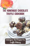 The Homemade Chocolate Truffle Cookbook: Techniques And Recipes For Truffle Making w sklepie internetowym Libristo.pl