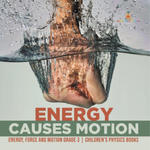 Energy Causes Motion Energy, Force and Motion Grade 3 Children's Physics Books w sklepie internetowym Libristo.pl