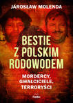 Bestie z polskim rodowodem. Mordercy, gwałciciele, terroryści w sklepie internetowym Libristo.pl