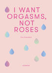 I Want Orgasms, Not Roses w sklepie internetowym Libristo.pl