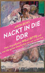 Nackt in die DDR - Mein Urgroßonkel Willi Sitte und was die ganze Geschichte mit mir zu tun hat w sklepie internetowym Libristo.pl