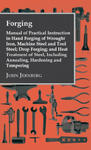 Forging - Manual of Practical Instruction in Hand Forging of Wrought Iron, Machine Steel and Tool Steel; Drop Forging; and Heat Treatment of Steel, In w sklepie internetowym Libristo.pl