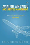 Aviation, Air Cargo and Logistics Management: A Manual for Air Cargo Handlers and Shippers IN w sklepie internetowym Libristo.pl