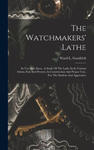 The Watchmakers' Lathe: Its Use And Abuse. A Study Of The Lathe In Its Various Forms, Past And Present, Its Construction And Proper Uses. For w sklepie internetowym Libristo.pl