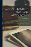 Modern Banking and Bank Accounting: Containing a Complete Exposition of the Most Approved Methods of Bank Accounting; Designed As a Text Book w sklepie internetowym Libristo.pl