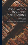 Model Yachts and Model Yacht Sailing: How to Build, Rig, and Sail a Self-Acting Model Yacht w sklepie internetowym Libristo.pl