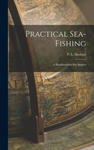 Practical Sea-Fishing: A Handbook for Sea Anglers w sklepie internetowym Libristo.pl