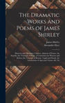 The Dramatic Works and Poems of James Shirley: Honoria and Mammon. Chabot, Admiral of France. the Acardia. the Triumph of Peace. a Contention for Hono w sklepie internetowym Libristo.pl