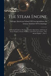 The Steam Engine: A Practical Guide to the Construction, Operation, and Care of Steam Engines, Steam Turbines, and Their Accessories: Th w sklepie internetowym Libristo.pl