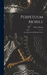 Perpetuum Mobile; Or, Search for Self-Motive Power w sklepie internetowym Libristo.pl