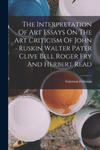 The Interpretation Of Art Essays On The Art Criticism Of John Ruskin Walter Pater Clive Bell Roger Fry And Herbert Read w sklepie internetowym Libristo.pl