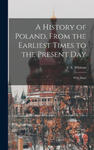 A History of Poland, From the Earliest Times to the Present day; With Maps w sklepie internetowym Libristo.pl