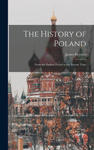 The History of Poland: From the Earliest Period to the Present Time w sklepie internetowym Libristo.pl