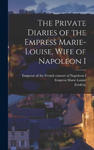 The Private Diaries of the Empress Marie-Louise, Wife of Napoleon I w sklepie internetowym Libristo.pl