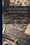 The Illustrated Wood Worker: For Joiners, Cabinet Makers, Stair Builders, Carpenters, Car Builders, &c., &c; Volume 1 w sklepie internetowym Libristo.pl