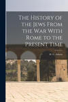 The History of the Jews From the war With Rome to the Present Time w sklepie internetowym Libristo.pl
