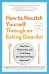 How to Nourish Yourself Through an Eating Disorder: Heal Your Relationship with Food Using the Plate-By-Plate Approach(r) w sklepie internetowym Libristo.pl
