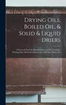 Drying Oils, Boiled Oil, & Solid & Liquid Driers: A Practical Work for Manufacturers of Oils, Varnishes, Printing Inks, Oil-Cloth & Linoleum, Oil-Cake w sklepie internetowym Libristo.pl