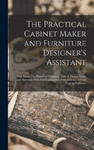 The Practical Cabinet Maker and Furniture Designer's Assistant: With Essays On History of Furniture, Taste in Design, Color and Materials, With Full E w sklepie internetowym Libristo.pl