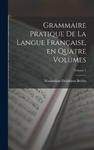 Grammaire Pratique de la Langue Française, en Quatre Volumes; Volume 1 w sklepie internetowym Libristo.pl