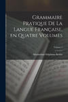 Grammaire Pratique de la Langue Française, en Quatre Volumes; Volume 1 w sklepie internetowym Libristo.pl