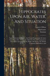 Hippocrates Upon Air, Water, And Situation: Upon Epidemical Diseases: And Upon Prognosticks, In Acute Cases Especially: To This Is Added (by Way Of Co w sklepie internetowym Libristo.pl