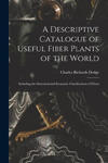 A Descriptive Catalogue of Useful Fiber Plants of the World: Including the Structural and Economic Classifications of Fibers w sklepie internetowym Libristo.pl